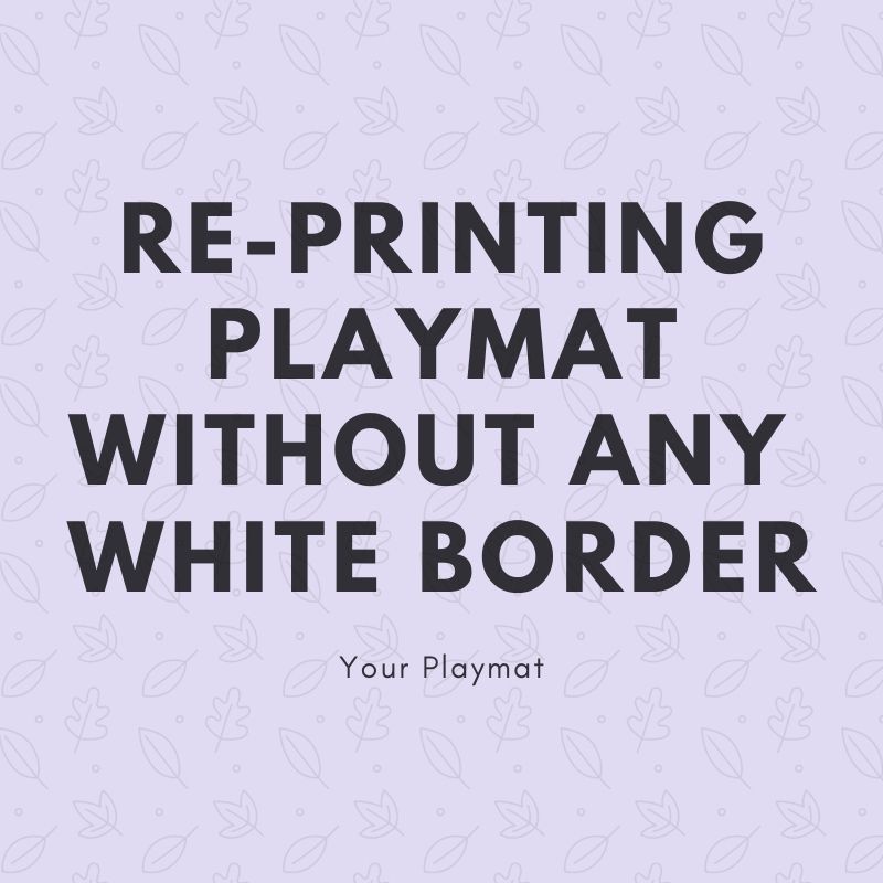 Re-Printing The Playmat Without Any White Border