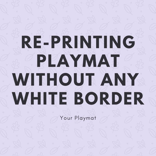 Re-Printing The Playmat Without Any White Border